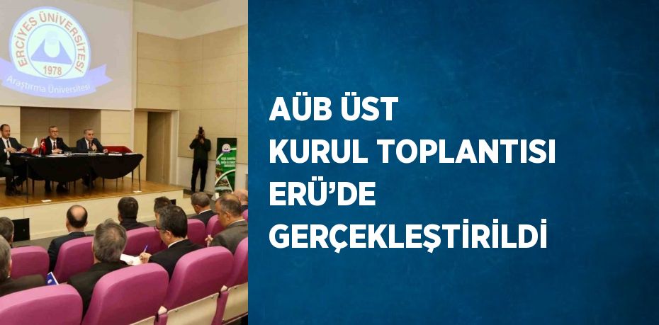 AÜB ÜST KURUL TOPLANTISI ERÜ’DE GERÇEKLEŞTİRİLDİ