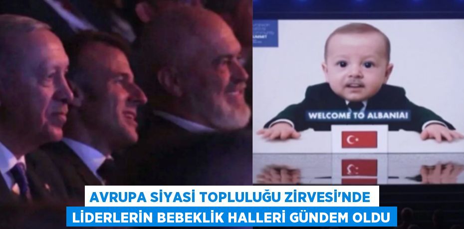 AVRUPA SİYASİ TOPLULUĞU ZİRVESİ'NDE LİDERLERİN BEBEKLİK HALLERİ GÜNDEM OLDU