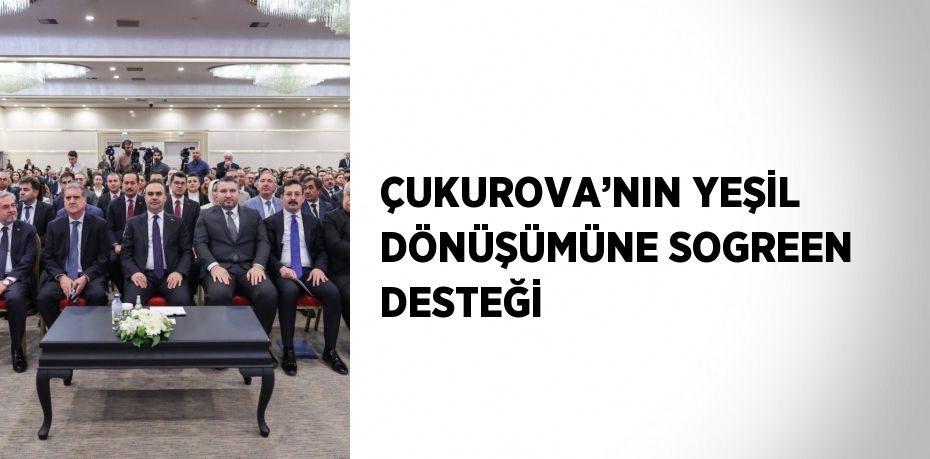 ÇUKUROVA’NIN YEŞİL DÖNÜŞÜMÜNE SOGREEN DESTEĞİ