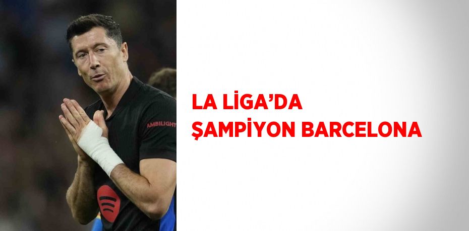 LA LİGA’DA ŞAMPİYON BARCELONA
