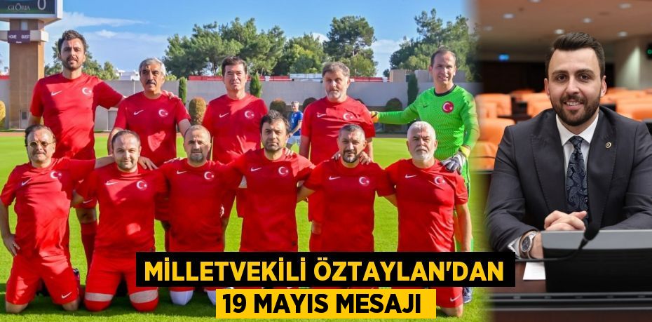 MİLLETVEKİLİ ÖZTAYLAN’DAN 19 MAYIS MESAJI