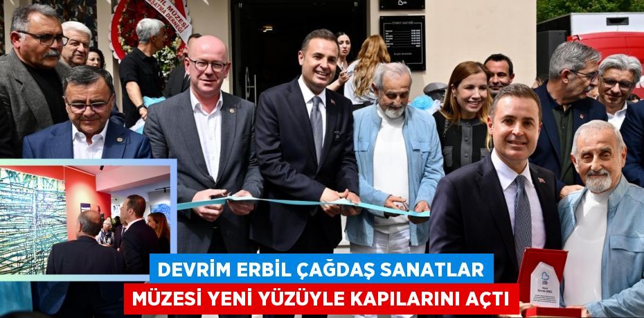 DEVRİM ERBİL ÇAĞDAŞ SANATLAR MÜZESİ YENİ YÜZÜYLE KAPILARINI AÇTI