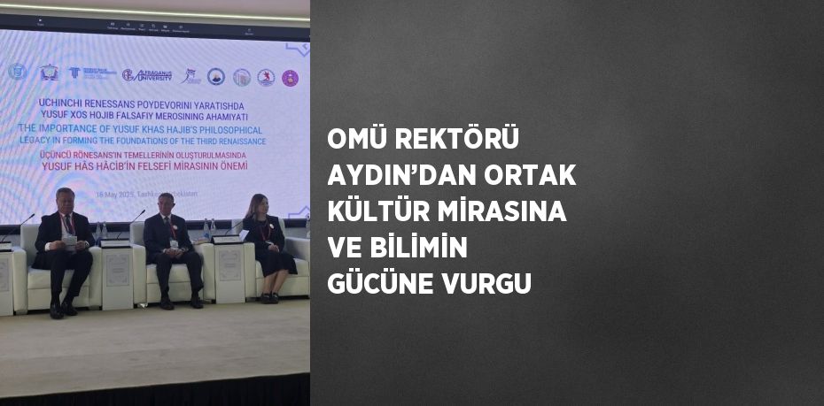 OMÜ REKTÖRÜ AYDIN’DAN ORTAK KÜLTÜR MİRASINA VE BİLİMİN GÜCÜNE VURGU