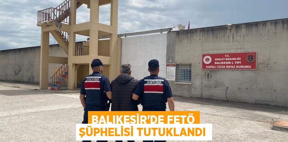 Balıkesir'de FETÖ Şüphelisi Tutuklandı