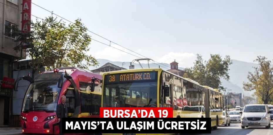 BURSA’DA 19 MAYIS’TA ULAŞIM ÜCRETSİZ