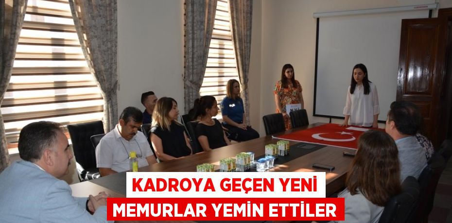 KADROYA GEÇEN YENİ MEMURLAR YEMİN ETTİLER