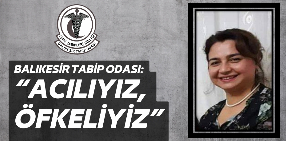 BALIKESİR TABİP ODASI: “ACILIYIZ, ÖFKELİYİZ”