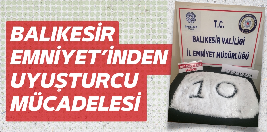 BALIKESİR EMNİYET’İNDEN UYUŞTURCU MÜCADELESİ