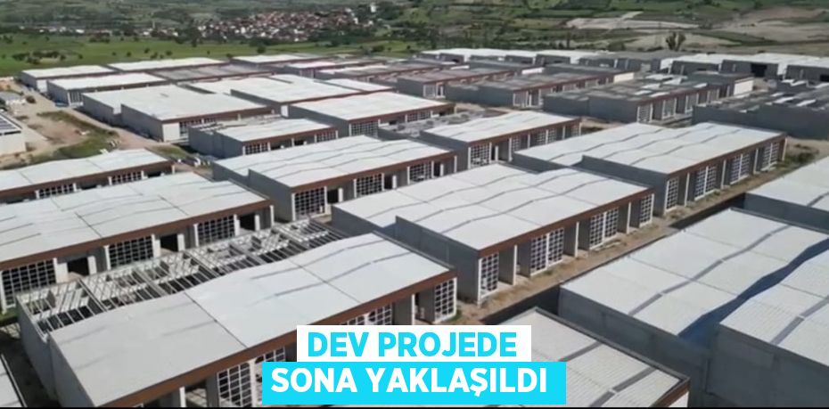 DEV PROJEDE SONA YAKLAŞILDI