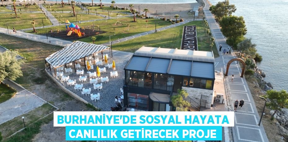 BURHANİYE’DE SOSYAL HAYATA CANLILIK GETİRECEK PROJE