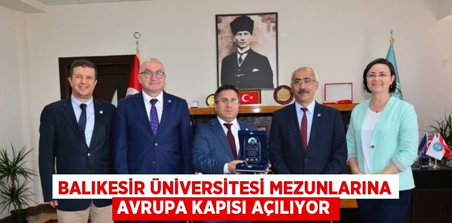 BALIKESİR ÜNİVERSİTESİ MEZUNLARINA AVRUPA KAPISI AÇILIYOR