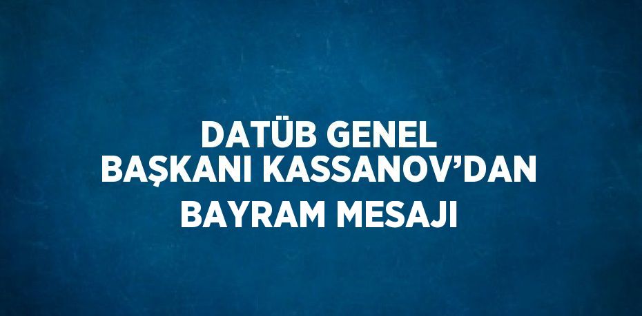 DATÜB GENEL BAŞKANI KASSANOV’DAN BAYRAM MESAJI