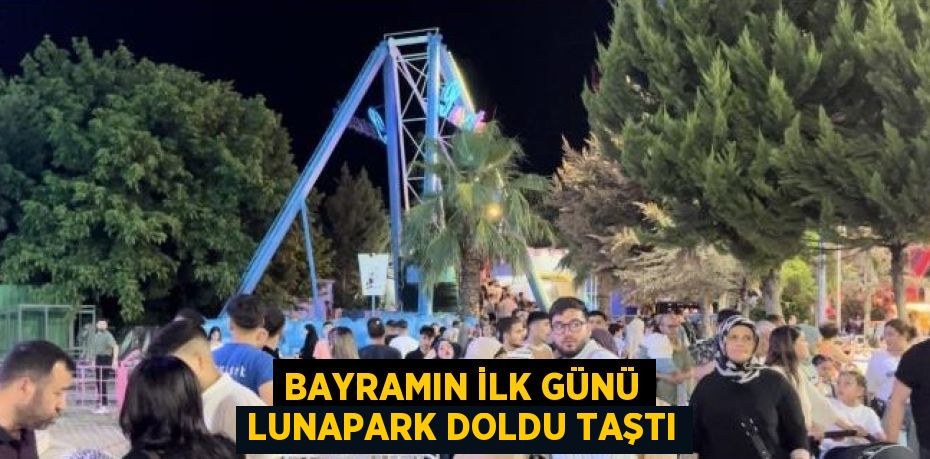 BAYRAMIN İLK GÜNÜ LUNAPARK DOLDU TAŞTI