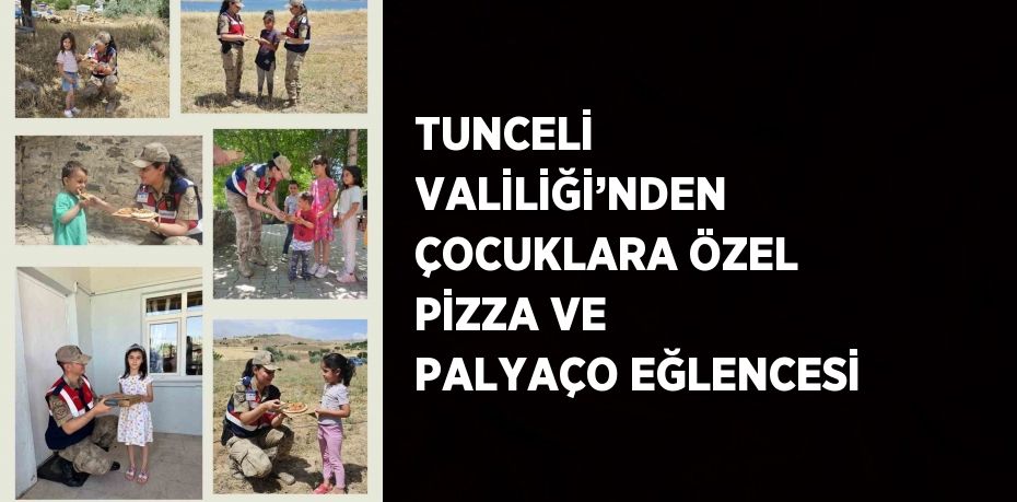 TUNCELİ VALİLİĞİ’NDEN ÇOCUKLARA ÖZEL PİZZA VE PALYAÇO EĞLENCESİ