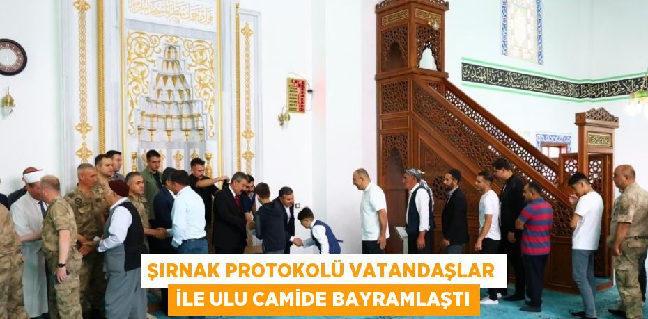 ŞIRNAK PROTOKOLÜ VATANDAŞLAR İLE ULU CAMİDE BAYRAMLAŞTI