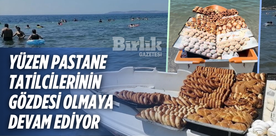 YÜZEN PASTANE TATİLCİLERİNİN GÖZDESİ  OLMAYA DEVAM EDİYOR
