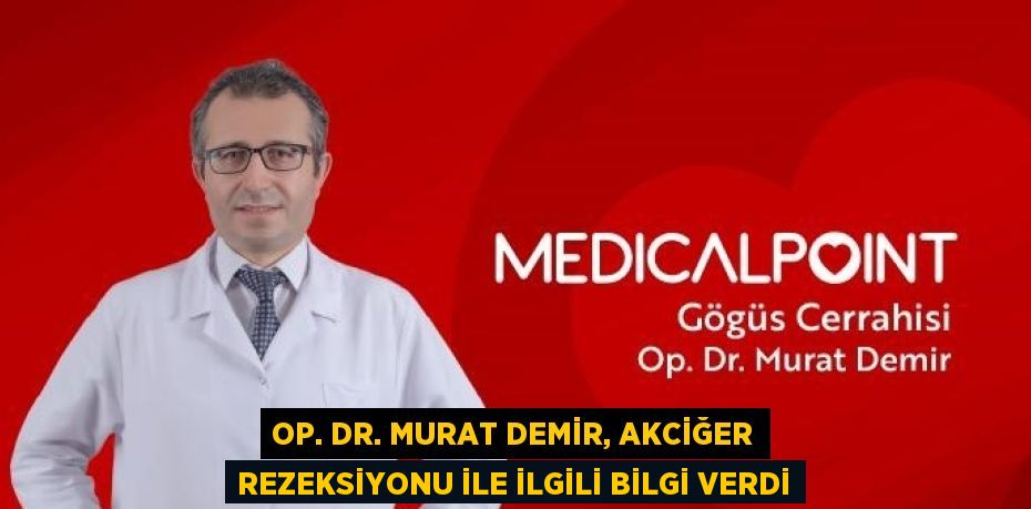 OP. DR. MURAT DEMİR, AKCİĞER REZEKSİYONU İLE İLGİLİ BİLGİ VERDİ