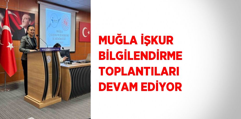 MUĞLA İŞKUR BİLGİLENDİRME TOPLANTILARI DEVAM EDİYOR