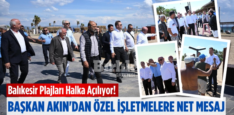 Balıkesir Plajları Halka Açılıyor! Başkan Akın'dan Özel İşletmelere Net Mesaj