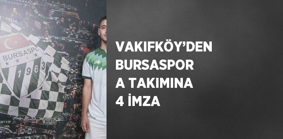 VAKIFKÖY’DEN BURSASPOR A TAKIMINA 4 İMZA