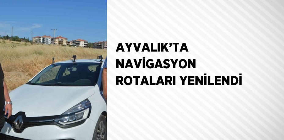 AYVALIK’TA NAVİGASYON ROTALARI YENİLENDİ