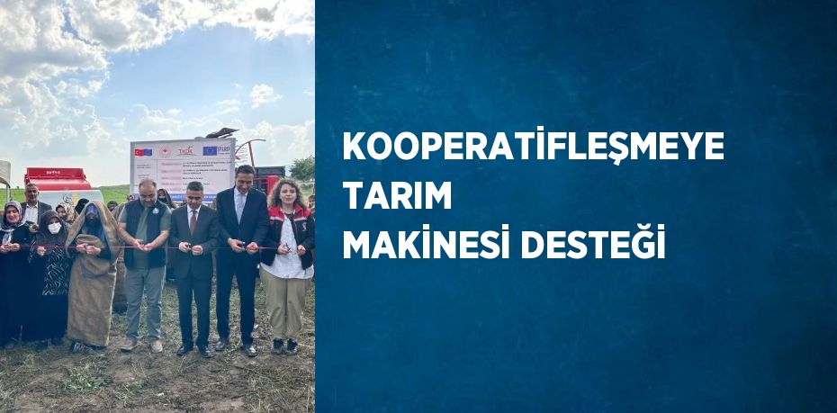 KOOPERATİFLEŞMEYE TARIM MAKİNESİ DESTEĞİ
