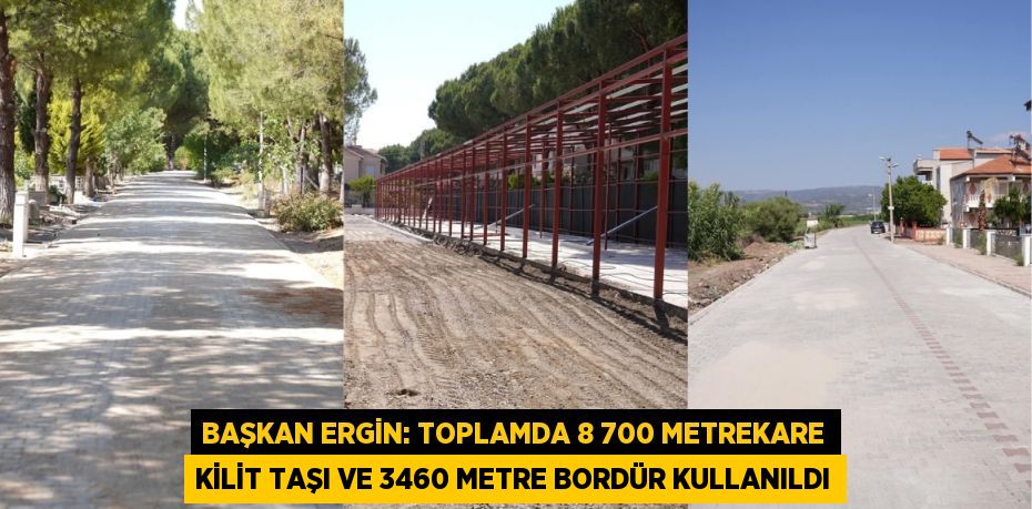 BAŞKAN ERGİN: TOPLAMDA 8 700 METREKARE KİLİT TAŞI VE 3460 METRE BORDÜR KULLANILDI
