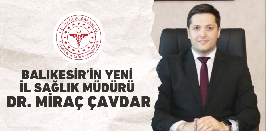 Balıkesir’in yeni İl Sağlık Müdürü Dr. Miraç Çavdar