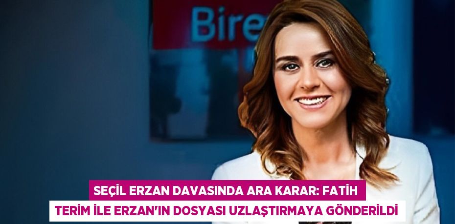 Seçil Erzan davasında ara karar: Fatih Terim ile Erzan’ın dosyası uzlaştırmaya gönderildi