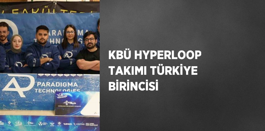 KBÜ HYPERLOOP TAKIMI TÜRKİYE BİRİNCİSİ