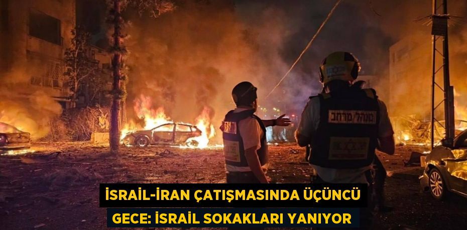 İsrail-İran çatışmasında üçüncü gece: İsrail sokakları yanıyor