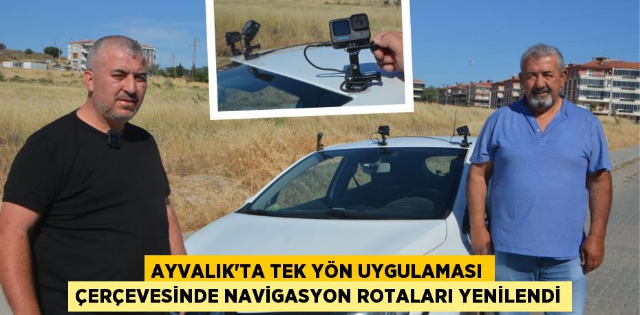 AYVALIK’TA TEK YÖN UYGULAMASI ÇERÇEVESİNDE NAVİGASYON ROTALARI YENİLENDİ