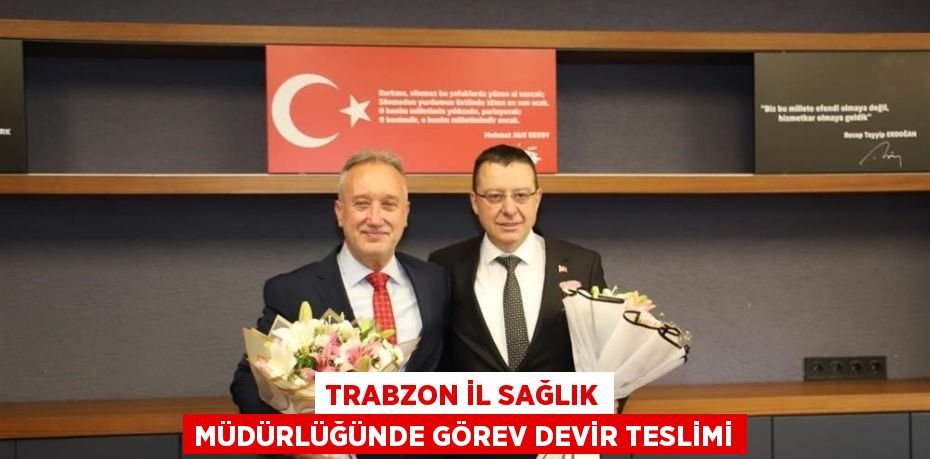 TRABZON İL SAĞLIK MÜDÜRLÜĞÜNDE GÖREV DEVİR TESLİMİ
