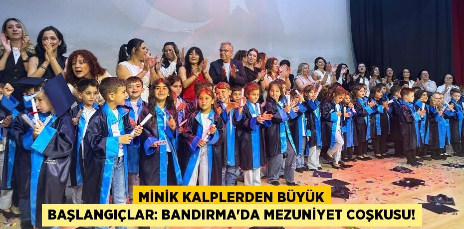 Minik Kalplerden Büyük Başlangıçlar: Bandırma'da Mezuniyet Coşkusu!