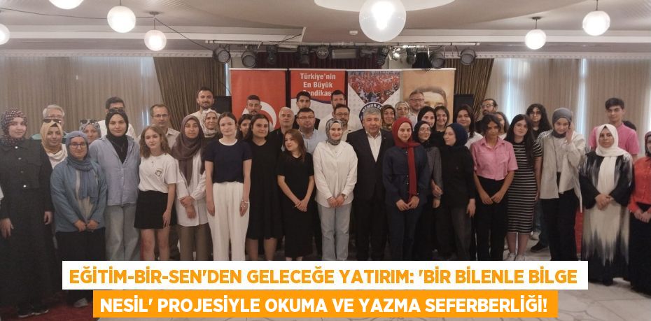 Eğitim-Bir-Sen'den Geleceğe Yatırım: 'Bir Bilenle Bilge Nesil' Projesiyle Okuma ve Yazma Seferberliği!