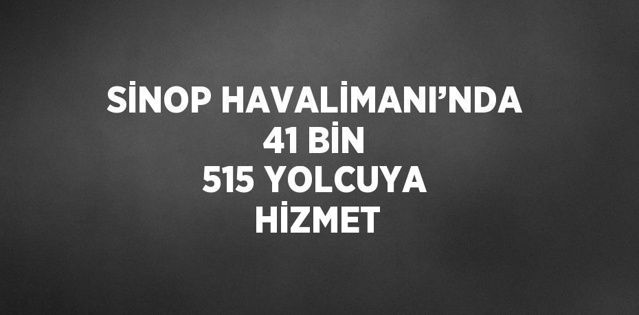 SİNOP HAVALİMANI’NDA 41 BİN 515 YOLCUYA HİZMET