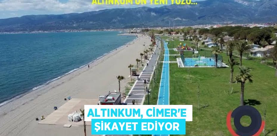 Altınkum, CİMER’e şikayet ediyor