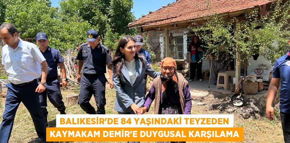 Balıkesir’de 84 Yaşındaki Teyzeden Kaymakam Demir'e Duygusal Karşılama
