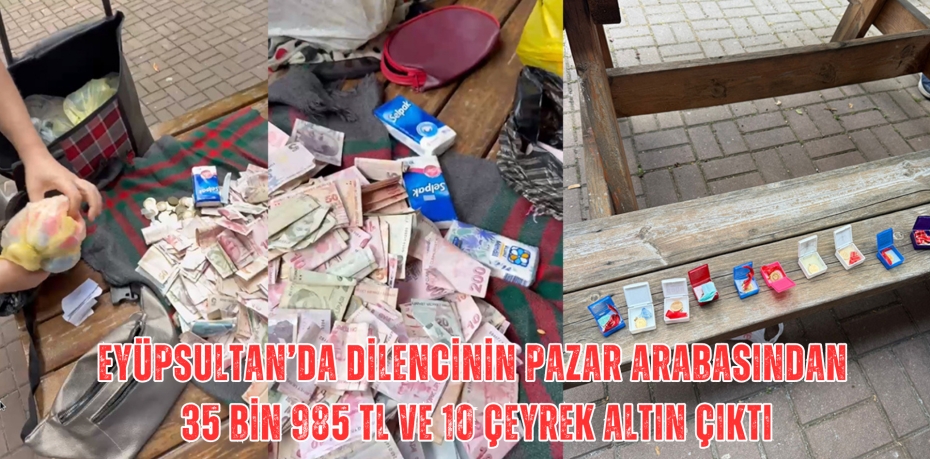 Eyüpsultan’da dilencinin pazar arabasından 35 bin 985 TL ve 10 çeyrek altın çıktı