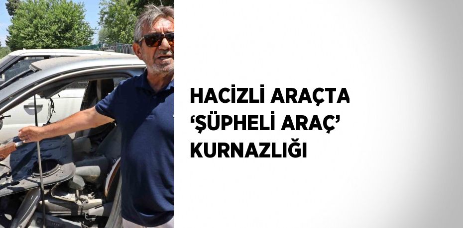 HACİZLİ ARAÇTA ‘ŞÜPHELİ ARAÇ’ KURNAZLIĞI