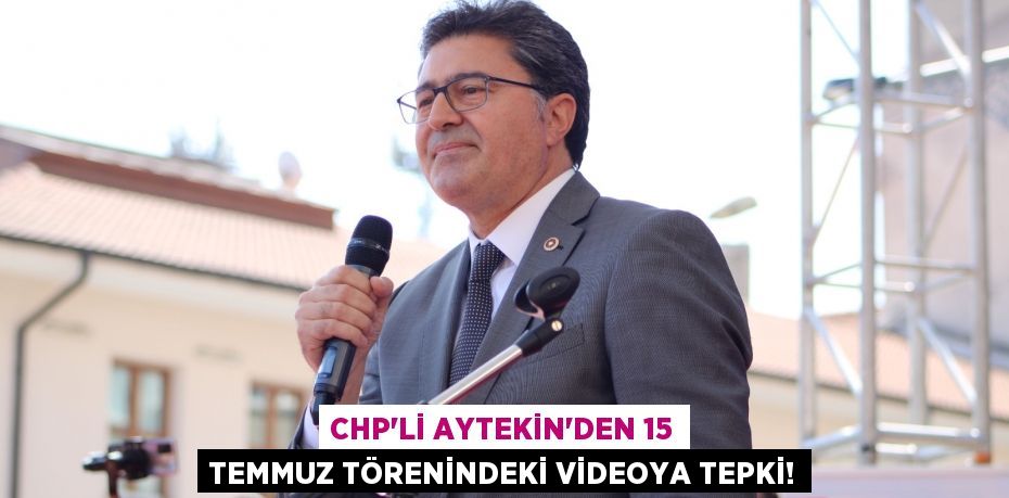 CHP’li Aytekin’den 15 Temmuz Törenindeki Videoya Tepki!