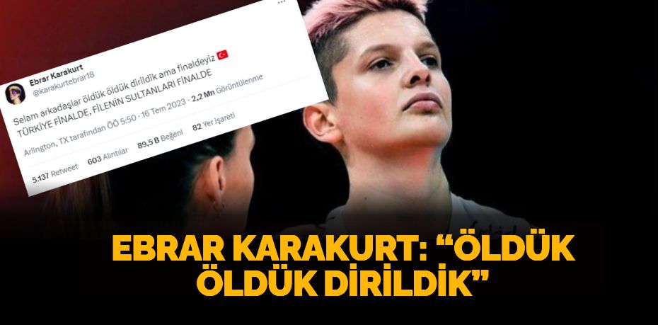 EBRAR KARAKURT: “ÖLDÜK ÖLDÜK DİRİLDİK”