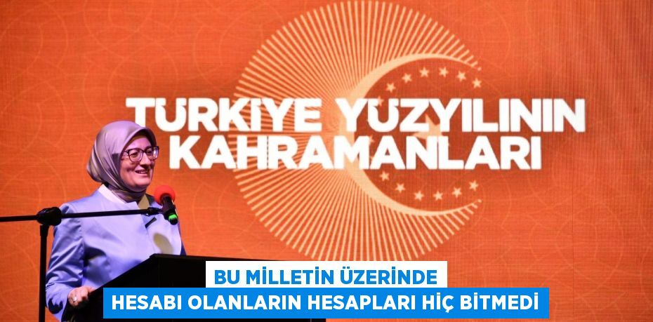 BU MİLLETİN ÜZERİNDE HESABI OLANLARIN HESAPLARI HİÇ BİTMEDİ