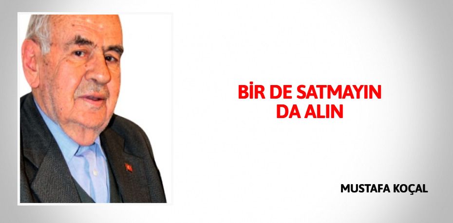 BİR DE SATMAYIN DA ALIN