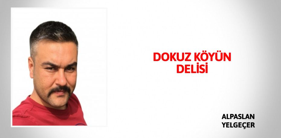 DOKUZ KÖYÜN DELİSİ