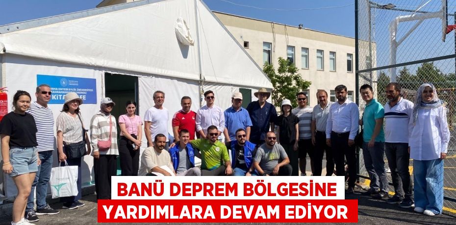 BANÜ DEPREM BÖLGESİNE YARDIMLARA DEVAM EDİYOR