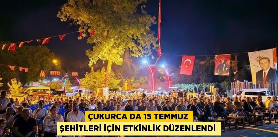 ÇUKURCA DA 15 TEMMUZ ŞEHİTLERİ İÇİN ETKİNLİK DÜZENLENDİ