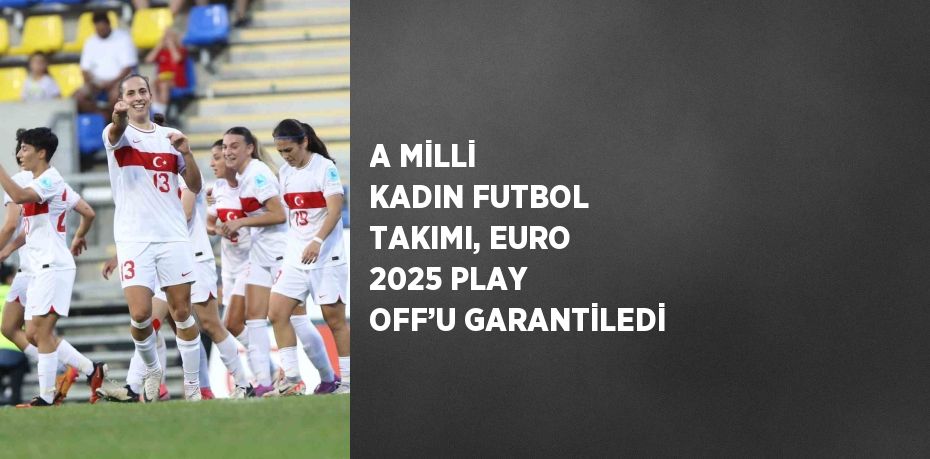 A MİLLİ KADIN FUTBOL TAKIMI, EURO 2025 PLAY OFF’U GARANTİLEDİ