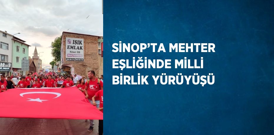 SİNOP’TA MEHTER EŞLİĞİNDE MİLLİ BİRLİK YÜRÜYÜŞÜ