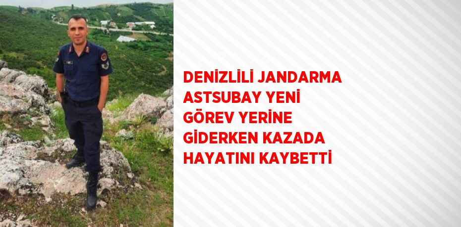 DENİZLİLİ JANDARMA ASTSUBAY YENİ GÖREV YERİNE GİDERKEN KAZADA HAYATINI KAYBETTİ